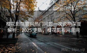 樱花影院官网热门问题一次说明深度解析：2025 更新，樱花影视网官网