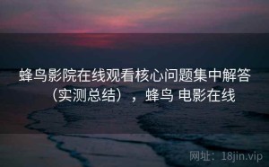 蜂鸟影院在线观看核心问题集中解答（实测总结），蜂鸟 电影在线