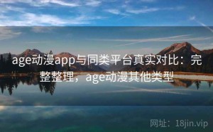 age动漫app与同类平台真实对比：完整整理，age动漫其他类型