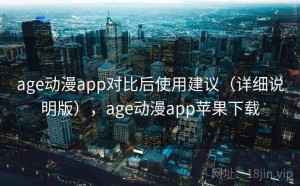 age动漫app对比后使用建议（详细说明版），age动漫app苹果下载