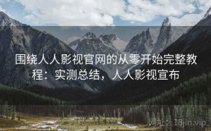 围绕人人影视官网的从零开始完整教程：实测总结，人人影视宣布