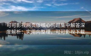 可可影视网页版核心问题集中解答深度解析：实用向整理，可可影视下载