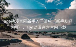 age动漫官网新手入门清单（新手友好说明），age动漫官方官网下载