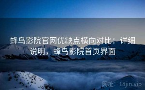 蜂鸟影院官网优缺点横向对比：详细说明，蜂鸟影院首页界面