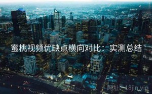 蜜桃视频优缺点横向对比：实测总结