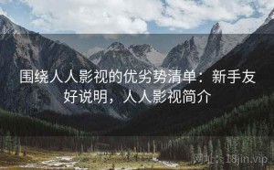 围绕人人影视的优劣势清单：新手友好说明，人人影视简介