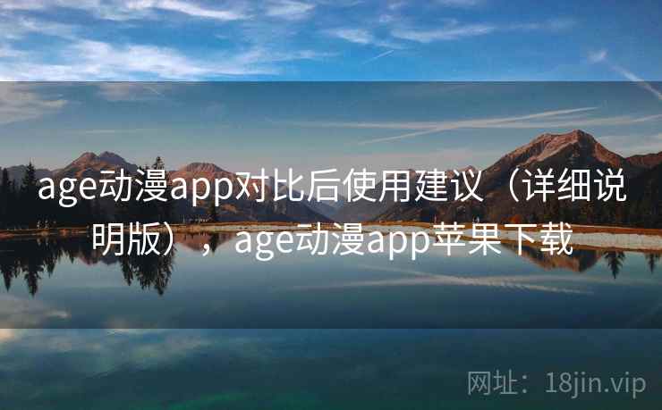 age动漫app对比后使用建议（详细说明版），age动漫app苹果下载